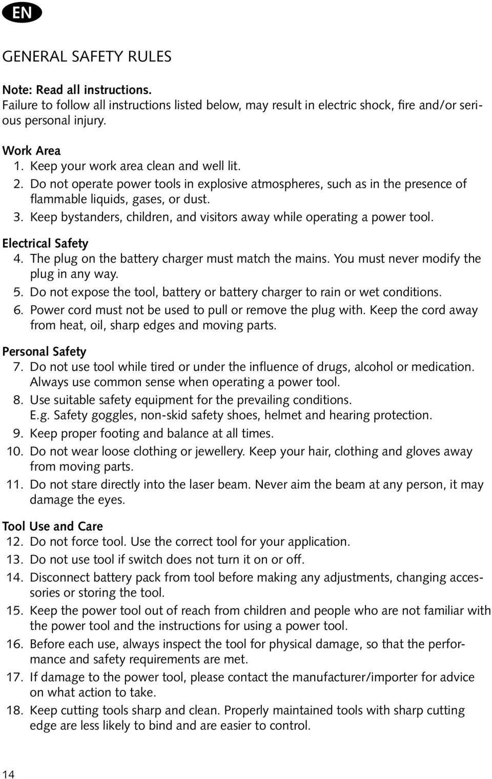 Keep bystanders, children, and visitors away while operating a power tool. Electrical Safety 4. The plug on the battery charger must match the mains. You must never modify the plug in any way. 5.