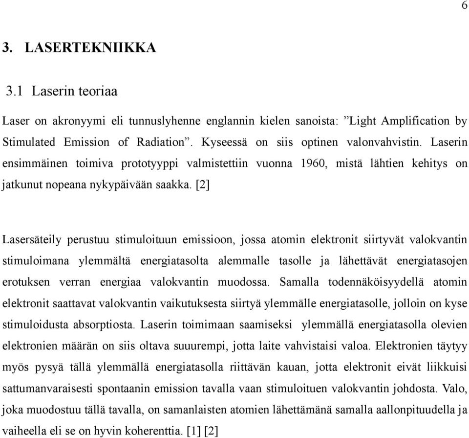 [2] Lasersäteily perustuu stimuloituun emissioon, jossa atomin elektronit siirtyvät valokvantin stimuloimana ylemmältä energiatasolta alemmalle tasolle ja lähettävät energiatasojen erotuksen verran