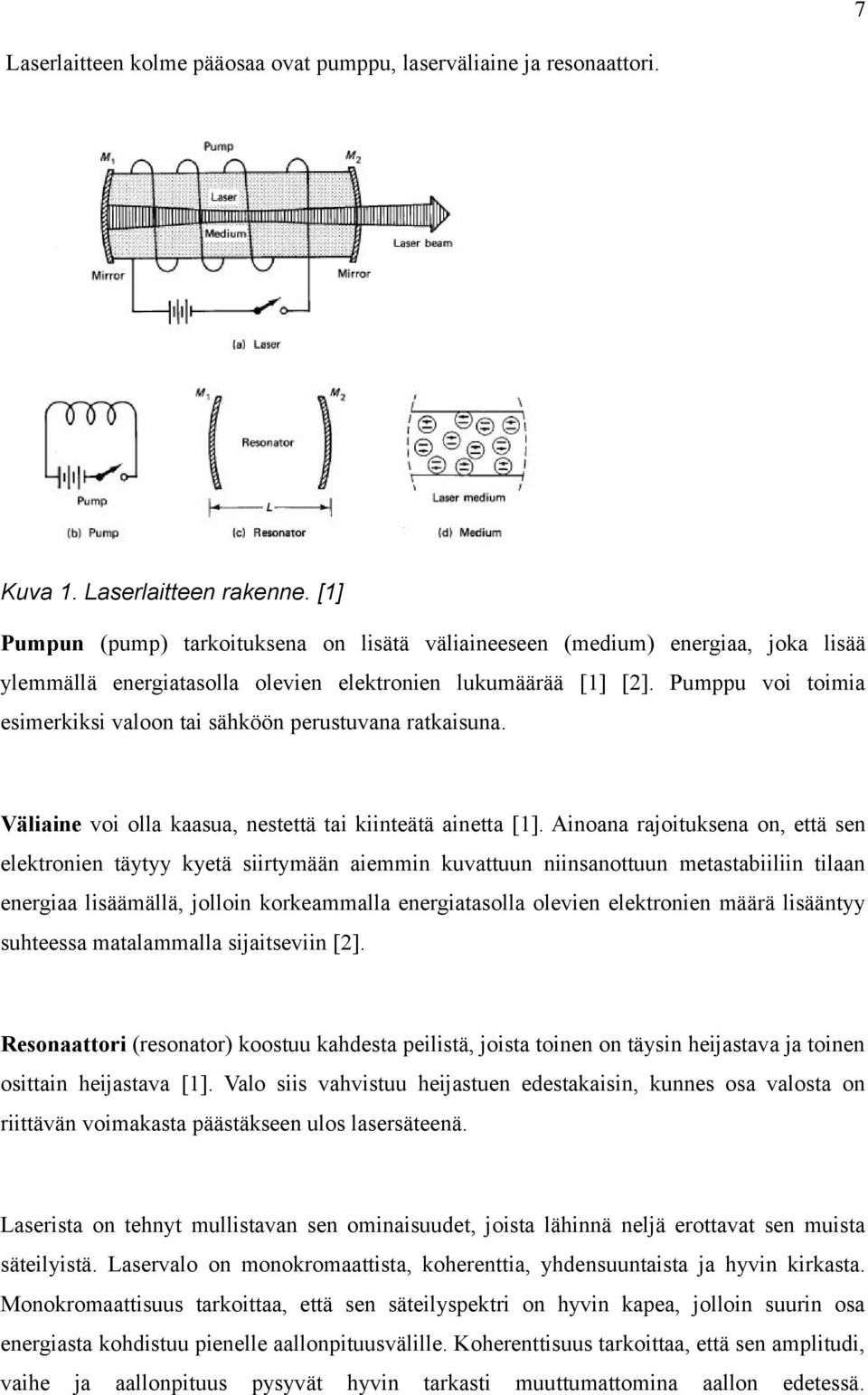 Pumppu voi toimia esimerkiksi valoon tai sähköön perustuvana ratkaisuna. Väliaine voi olla kaasua, nestettä tai kiinteätä ainetta [1].