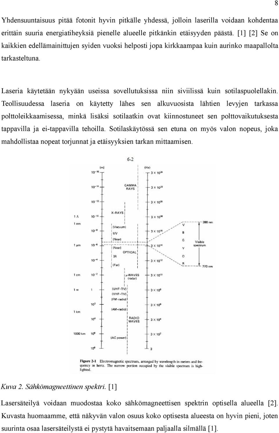 Laseria käytetään nykyään useissa sovellutuksissa niin siviilissä kuin sotilaspuolellakin.