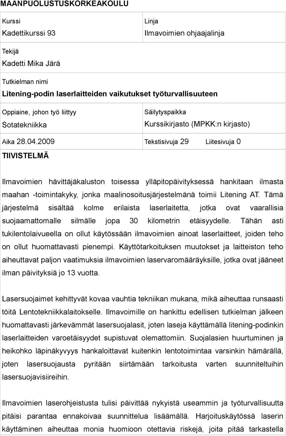 2009 Tekstisivuja 29 Liitesivuja 0 TIIVISTELMÄ Ilmavoimien hävittäjäkaluston toisessa ylläpitopäivityksessä hankitaan ilmasta maahan -toimintakyky, jonka maalinosoitusjärjestelmänä toimii Litening AT.