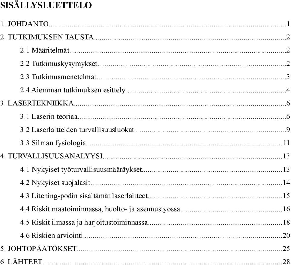 TURVALLISUUSANALYYSI...13 4.1 Nykyiset työturvallisuusmääräykset...13 4.2 Nykyiset suojalasit...14 4.3 Litening-podin sisältämät laserlaitteet...15 4.