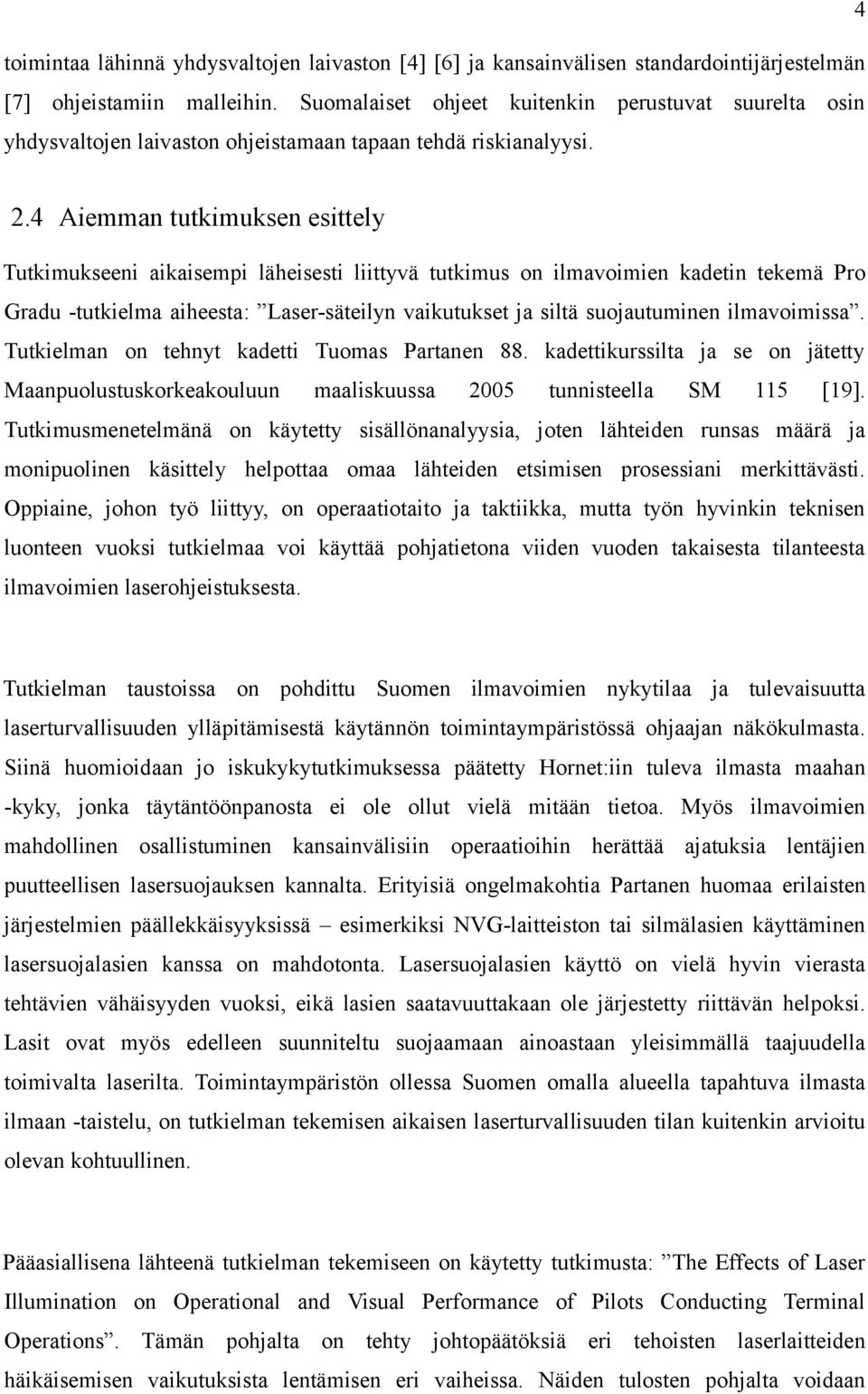 4 Aiemman tutkimuksen esittely Tutkimukseeni aikaisempi läheisesti liittyvä tutkimus on ilmavoimien kadetin tekemä Pro Gradu -tutkielma aiheesta: Laser-säteilyn vaikutukset ja siltä suojautuminen