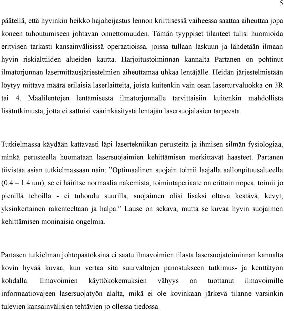 Harjoitustoiminnan kannalta Partanen on pohtinut ilmatorjunnan lasermittausjärjestelmien aiheuttamaa uhkaa lentäjälle.