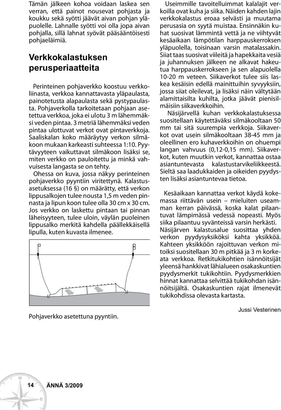 Verkkokalastuksen perusperiaatteita Perinteinen pohjaverkko koostuu verkkoliinasta, verkkoa kannattavasta yläpaulasta, painotetusta alapaulasta sekä pystypaulasta.