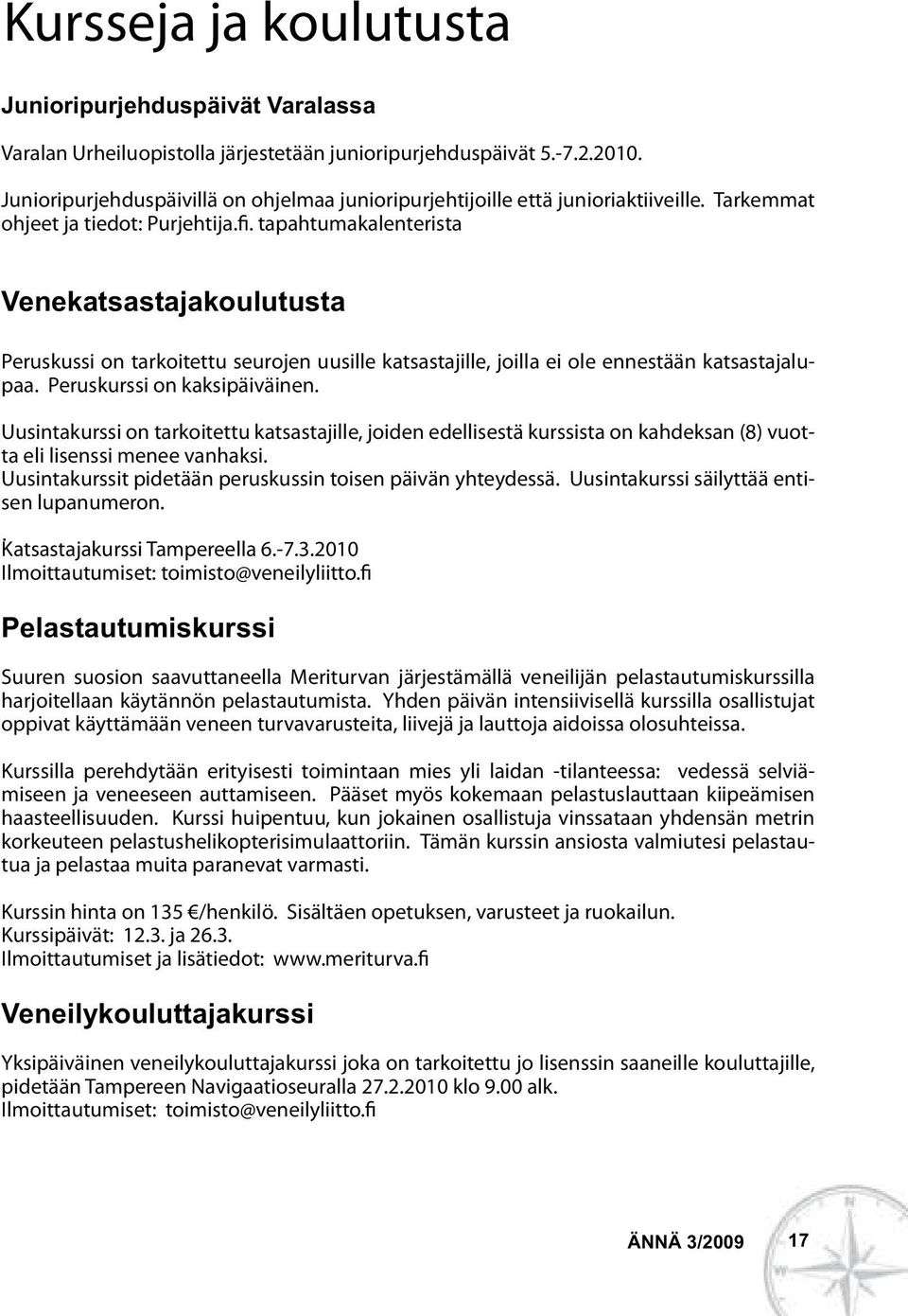 . tapahtumakalenterista Venekatsastajakoulutusta Peruskussi on tarkoitettu seurojen uusille katsastajille, joilla ei ole ennestään katsastajalupaa. Peruskurssi on kaksipäiväinen.