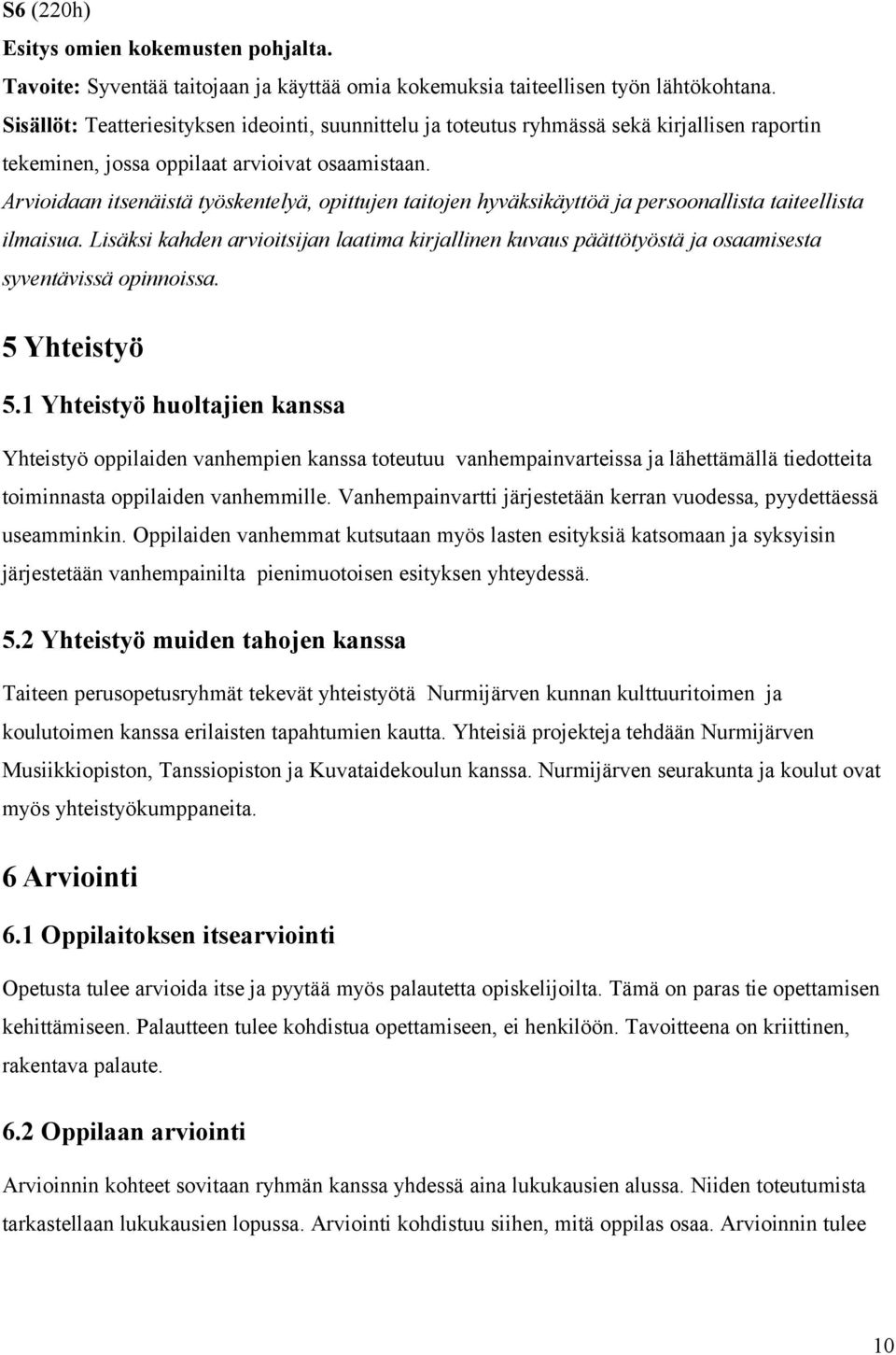 Arvioidaan itsenäistä työskentelyä, opittujen taitojen hyväksikäyttöä ja persoonallista taiteellista ilmaisua.