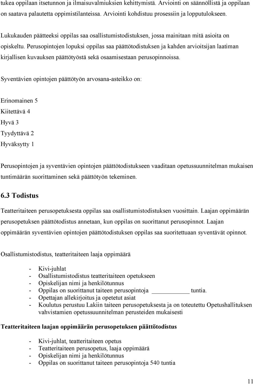 Perusopintojen lopuksi oppilas saa päättötodistuksen ja kahden arvioitsijan laatiman kirjallisen kuvauksen päättötyöstä sekä osaamisestaan perusopinnoissa.