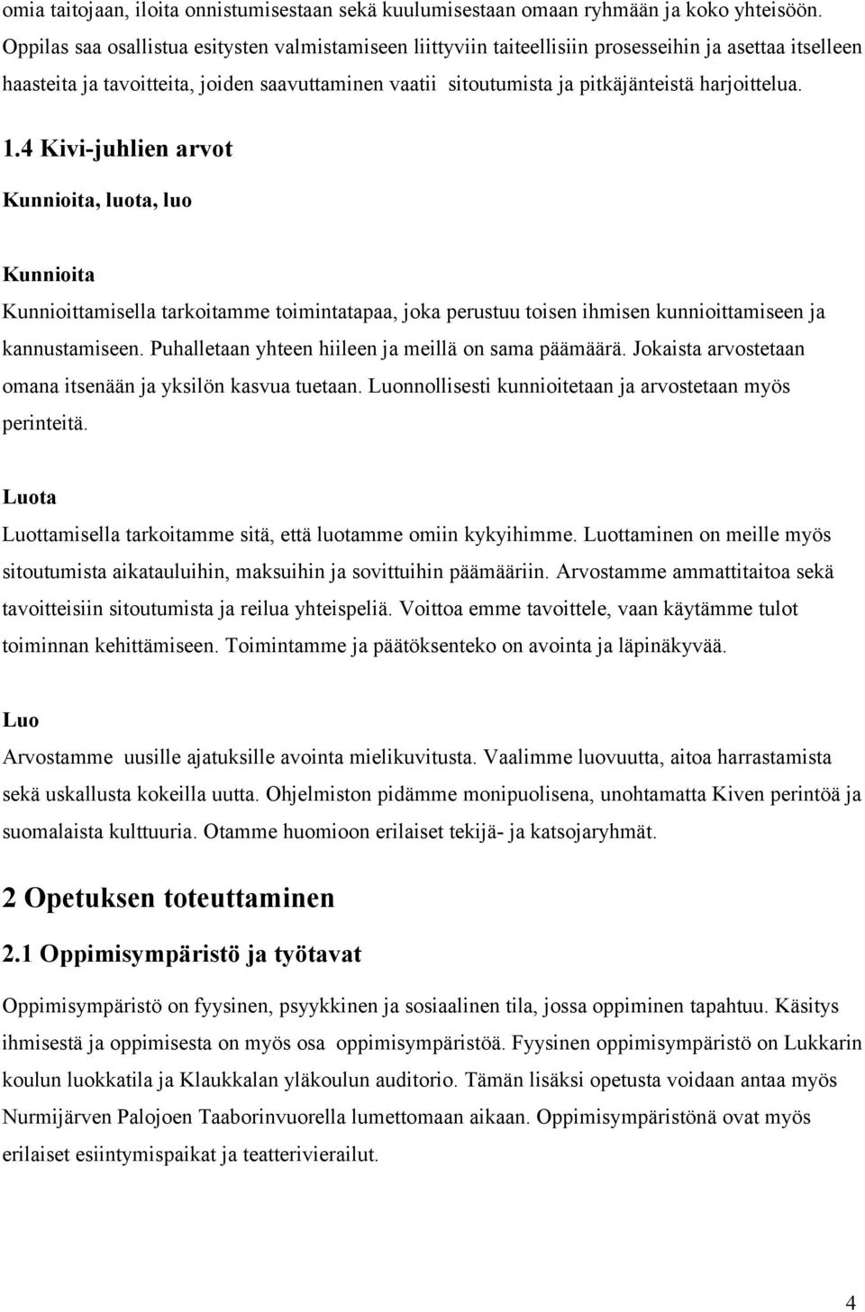 harjoittelua. 1.4 Kivi-juhlien arvot Kunnioita, luota, luo Kunnioita Kunnioittamisella tarkoitamme toimintatapaa, joka perustuu toisen ihmisen kunnioittamiseen ja kannustamiseen.