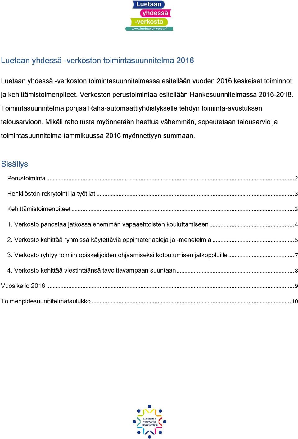 Mikäli rahoitusta myönnetään haettua vähemmän, sopeutetaan talousarvio ja toimintasuunnitelma tammikuussa 2016 myönnettyyn summaan. Sisällys Perustoiminta... 2 Henkilöstön rekrytointi ja työtilat.