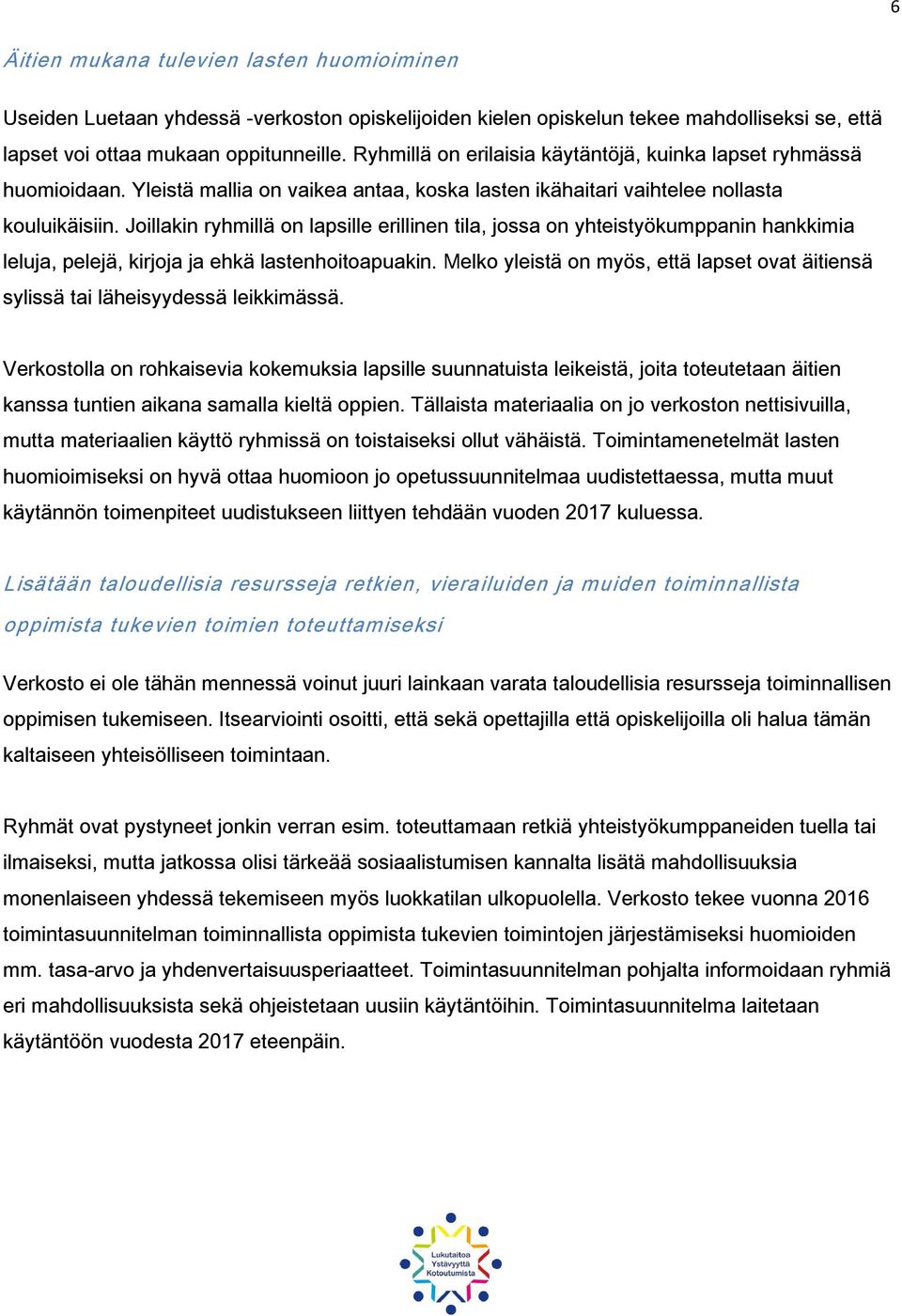 Joillakin ryhmillä on lapsille erillinen tila, jossa on yhteistyökumppanin hankkimia leluja, pelejä, kirjoja ja ehkä lastenhoitoapuakin.