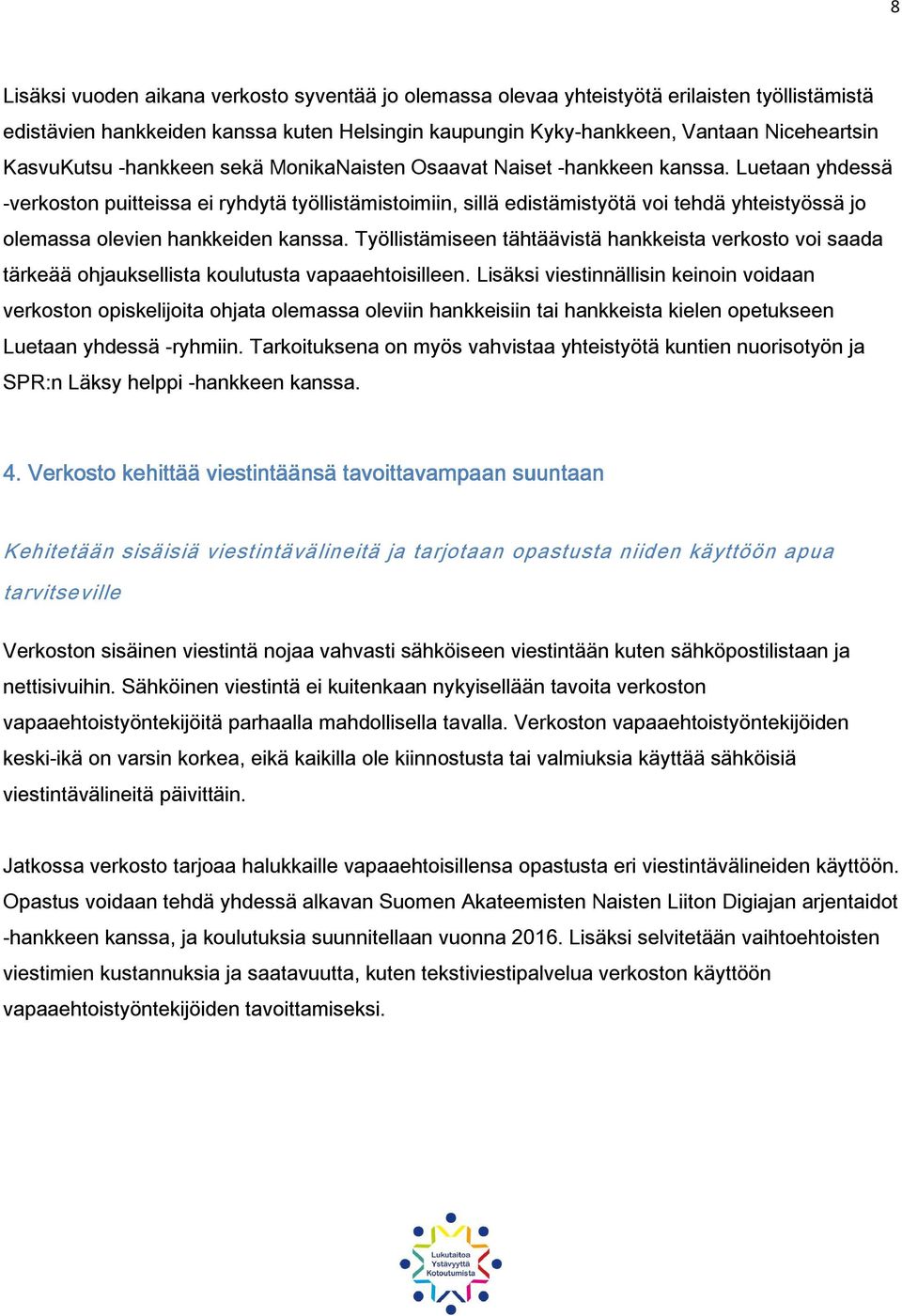 Luetaan yhdessä -verkoston puitteissa ei ryhdytä työllistämistoimiin, sillä edistämistyötä voi tehdä yhteistyössä jo olemassa olevien hankkeiden kanssa.