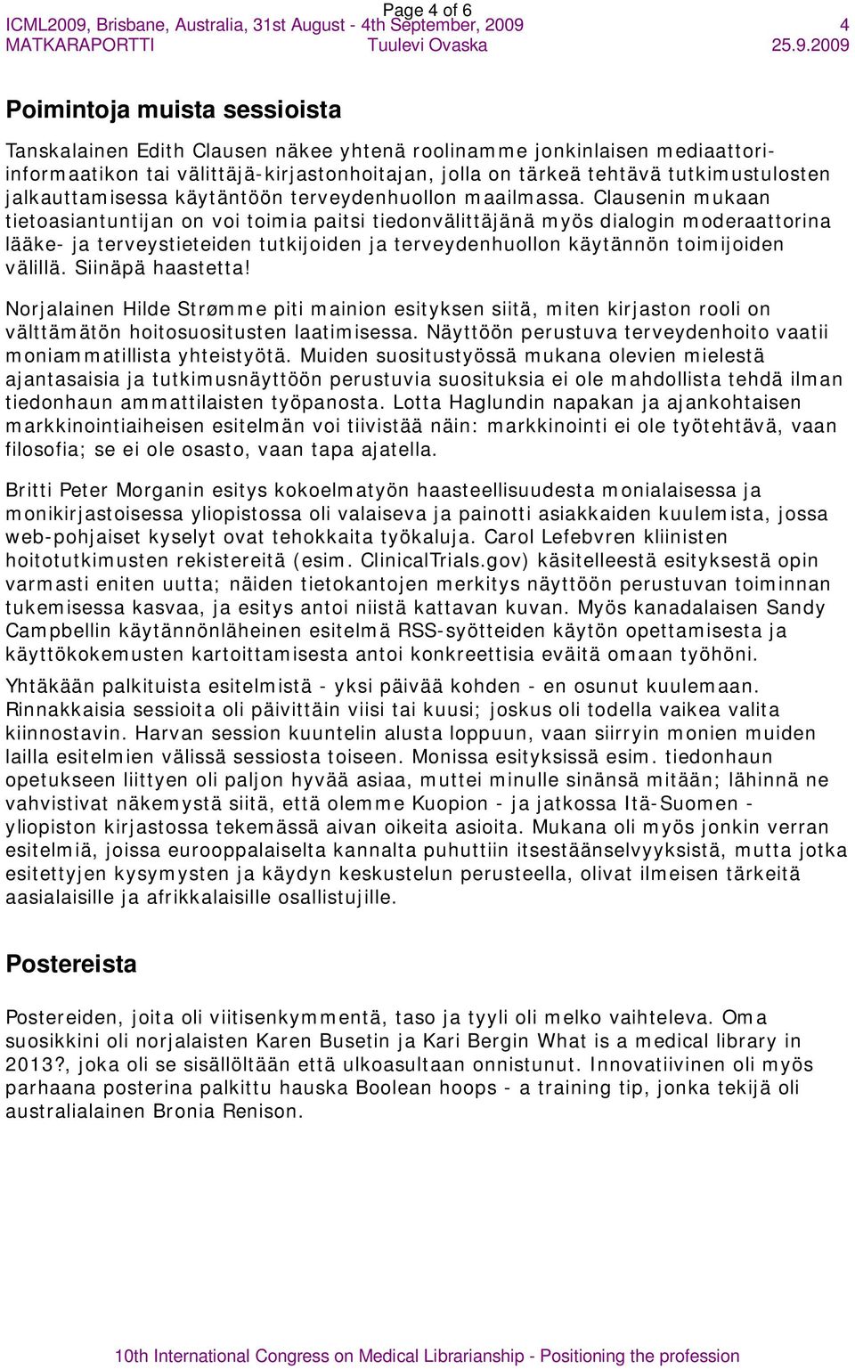 Clausenin mukaan tietoasiantuntijan on voi toimia paitsi tiedonvälittäjänä myös dialogin moderaattorina lääke- ja terveystieteiden tutkijoiden ja terveydenhuollon käytännön toimijoiden välillä.