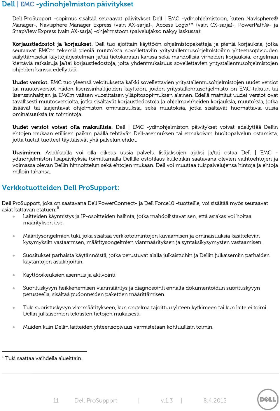 Dell tuo ajoittain käyttöön ohjelmistopaketteja ja pieniä korjauksia, jotka seuraavat EMC:n tekemiä pieniä muutoksia sovellettaviin yritystallennusohjelmistoihin yhteensopivuuden säilyttämiseksi