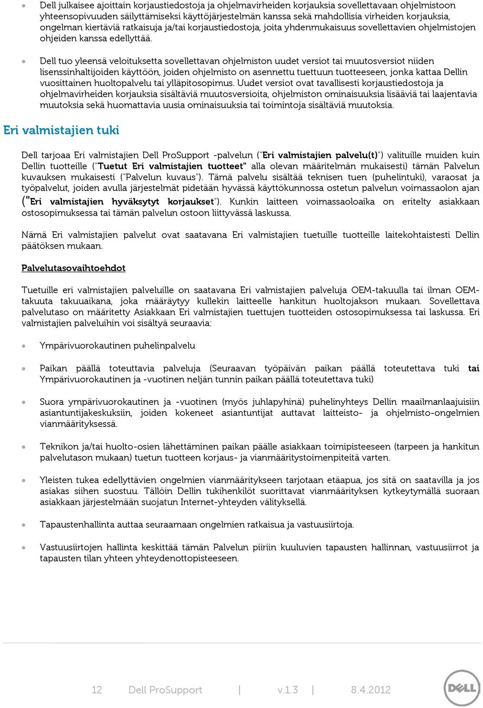 Dell tuo yleensä veloituksetta sovellettavan ohjelmiston uudet versiot tai muutosversiot niiden lisenssinhaltijoiden käyttöön, joiden ohjelmisto on asennettu tuettuun tuotteeseen, jonka kattaa Dellin
