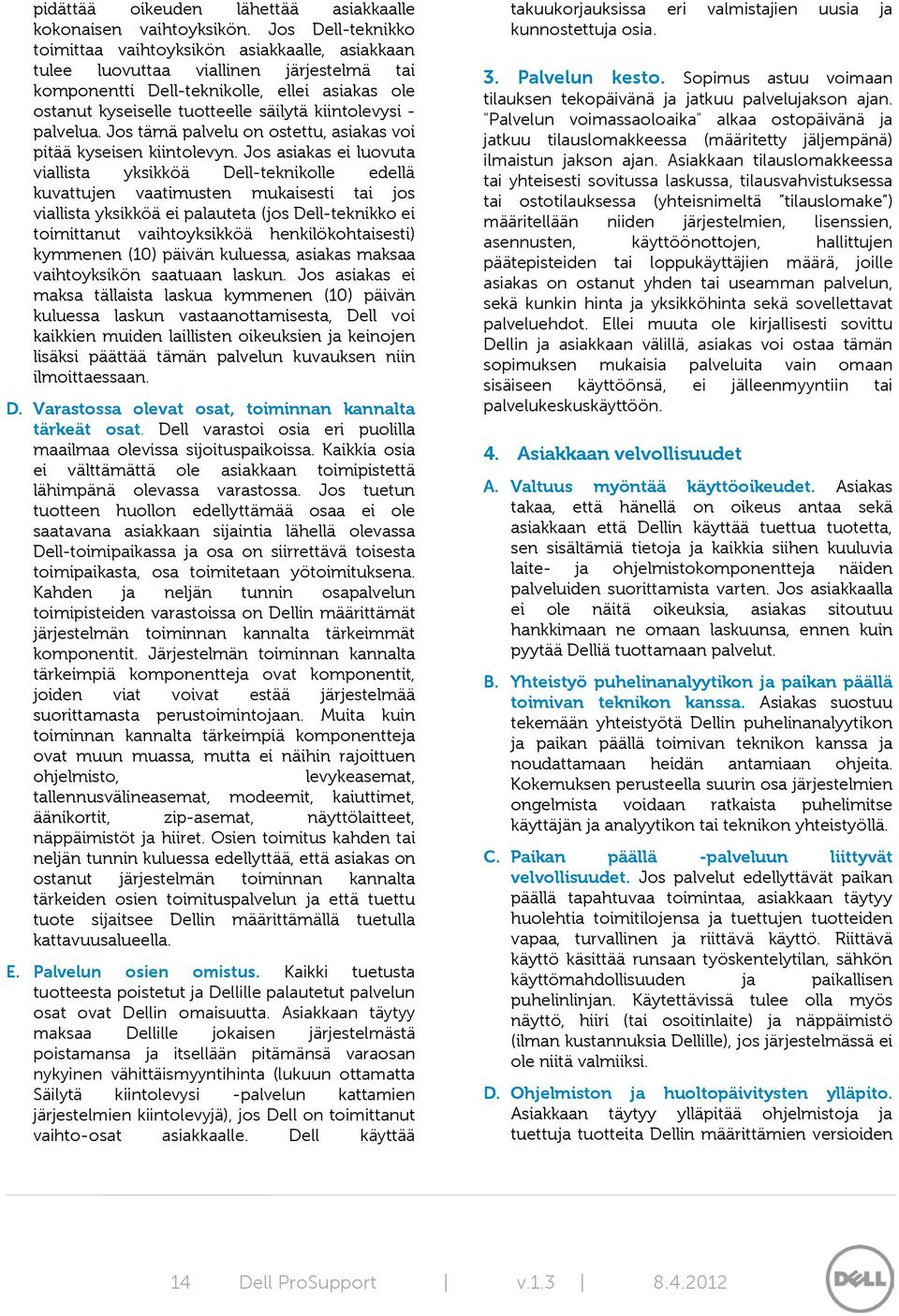 kiintolevysi - palvelua. Jos tämä palvelu on ostettu, asiakas voi pitää kyseisen kiintolevyn.