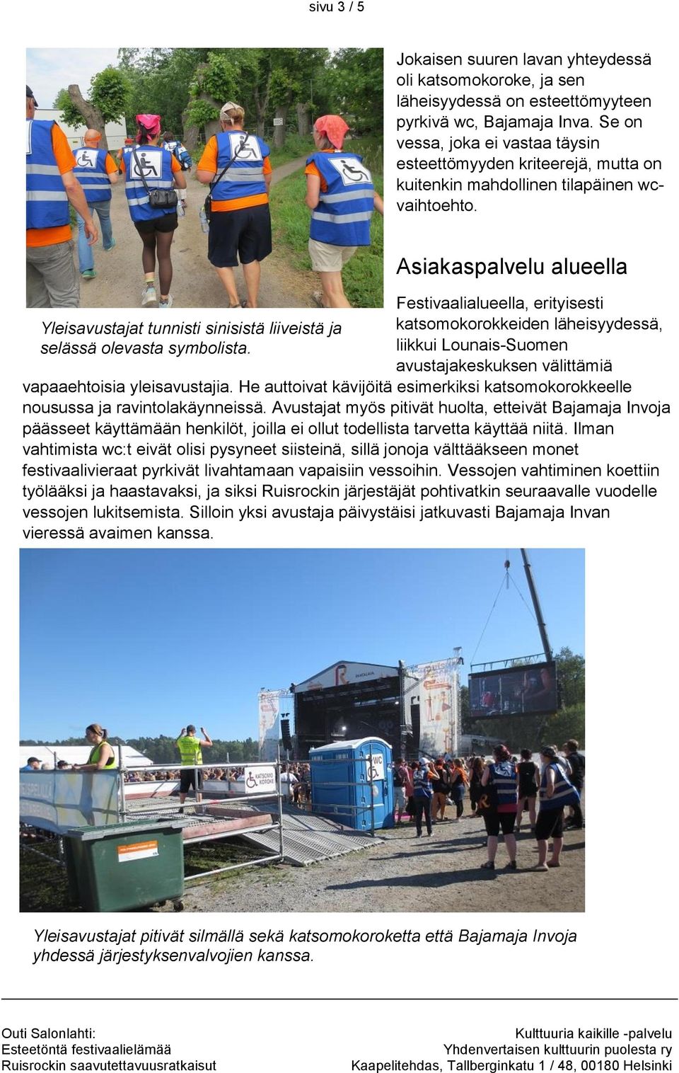 Asiakaspalvelu alueella Festivaalialueella, erityisesti katsomokorokkeiden läheisyydessä, liikkui Lounais-Suomen avustajakeskuksen välittämiä vapaaehtoisia yleisavustajia.