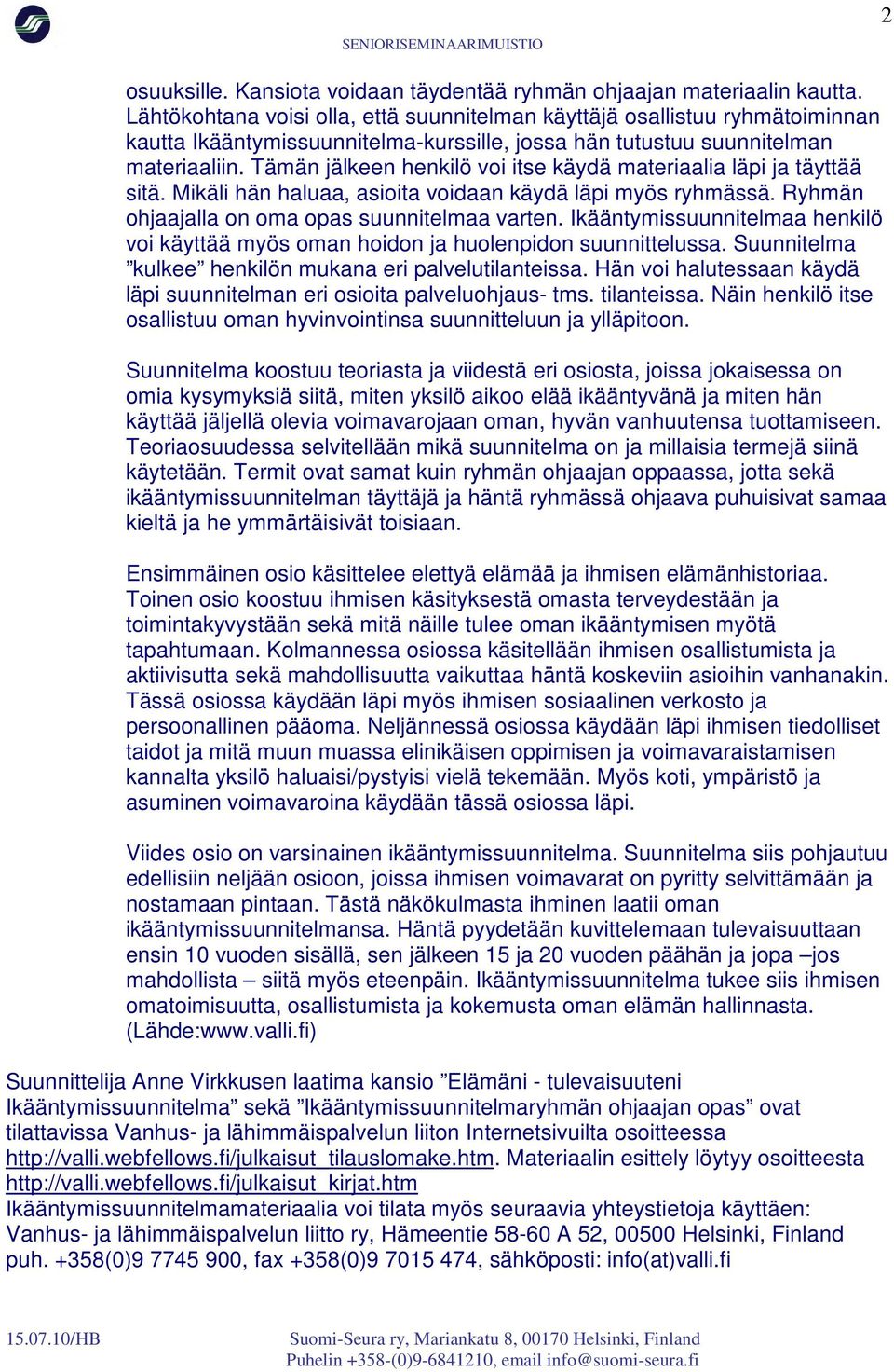 Tämän jälkeen henkilö voi itse käydä materiaalia läpi ja täyttää sitä. Mikäli hän haluaa, asioita voidaan käydä läpi myös ryhmässä. Ryhmän ohjaajalla on oma opas suunnitelmaa varten.