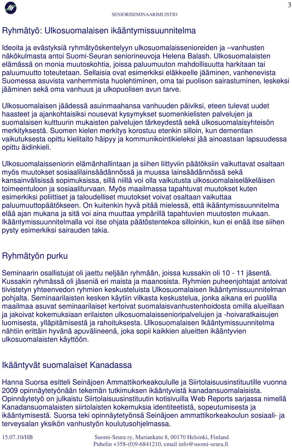 Sellaisia ovat esimerkiksi eläkkeelle jääminen, vanhenevista Suomessa asuvista vanhemmista huolehtiminen, oma tai puolison sairastuminen, leskeksi jääminen sekä oma vanhuus ja ulkopuolisen avun tarve.