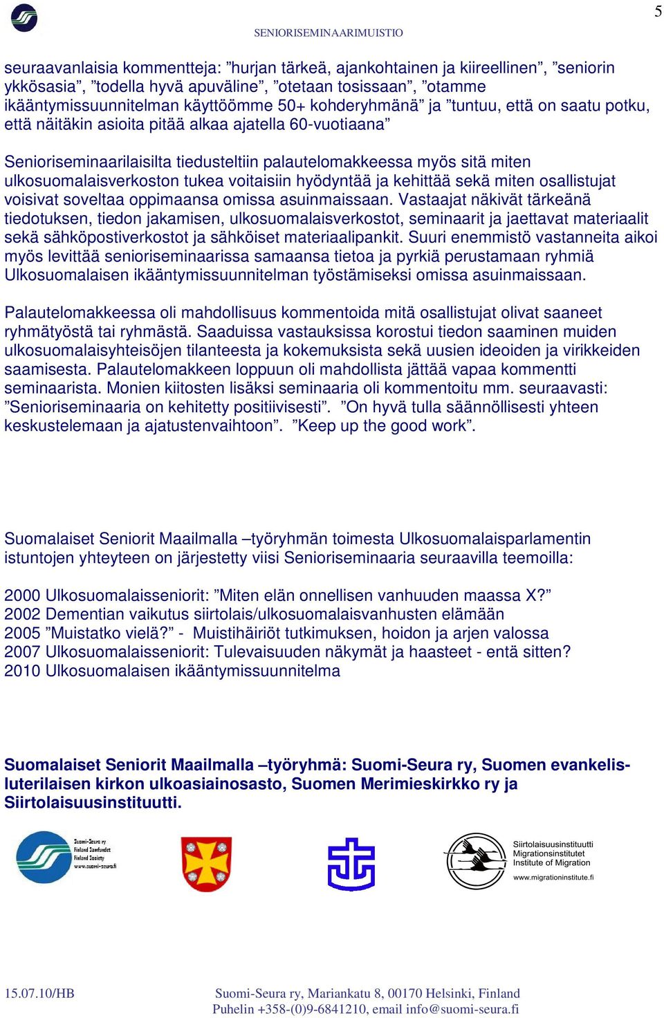 voitaisiin hyödyntää ja kehittää sekä miten osallistujat voisivat soveltaa oppimaansa omissa asuinmaissaan.
