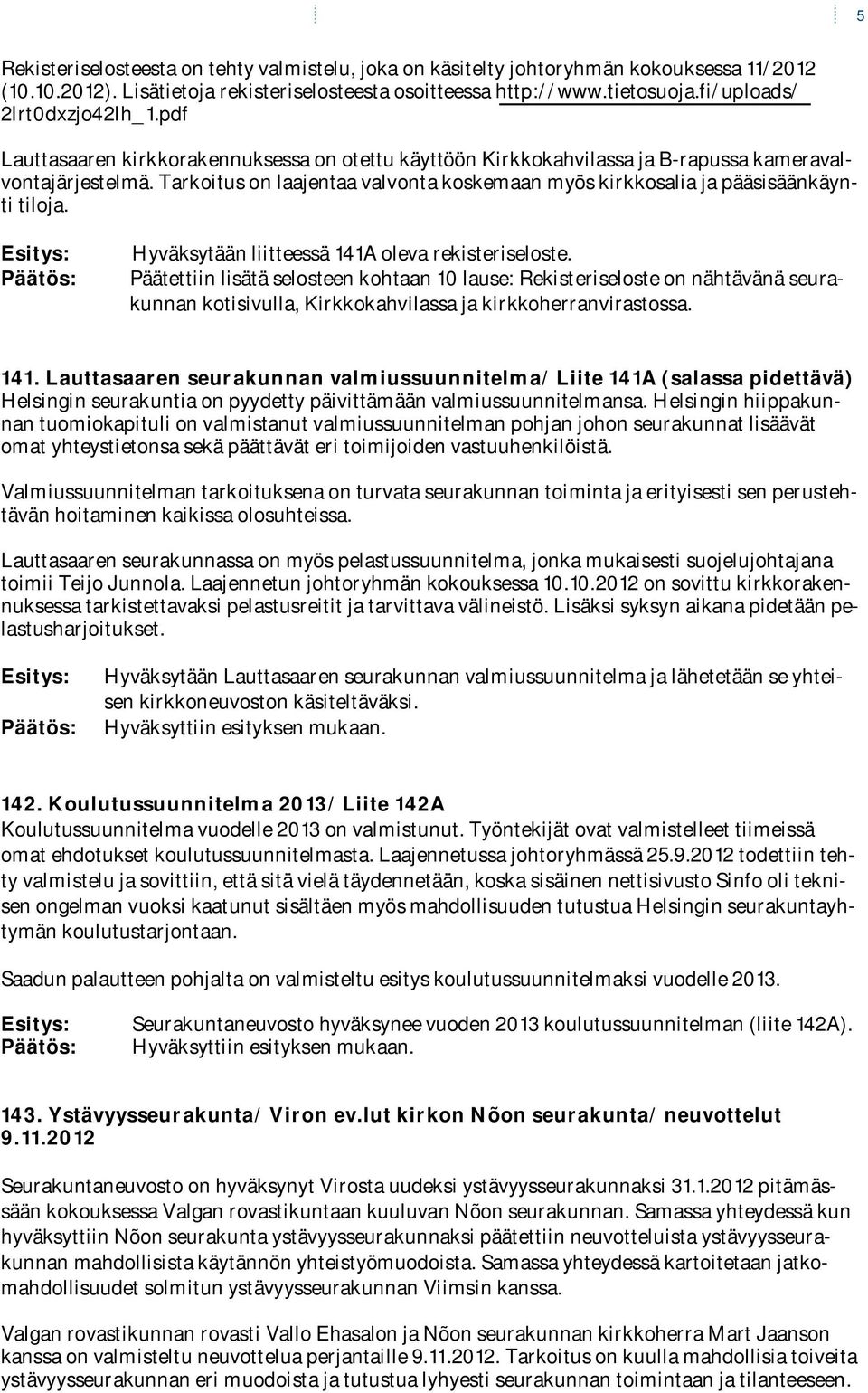 Tarkoitus on laajentaa valvonta koskemaan myös kirkkosalia ja pääsisäänkäynti tiloja. Hyväksytään liitteessä 141A oleva rekisteriseloste.