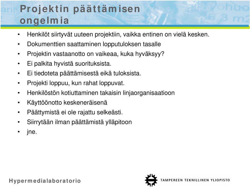Ei palkita hyvistä suorituksista. Ei tiedoteta päättämisestä eikä tuloksista. Projekti loppuu, kun rahat loppuvat.