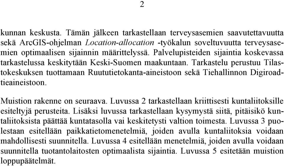 Tarkastelu perustuu Tilastokeskuksen tuottamaan Ruututietokanta-aineistoon sekä Tiehallinnon Digiroadtieaineistoon. Muistion rakenne on seuraava.