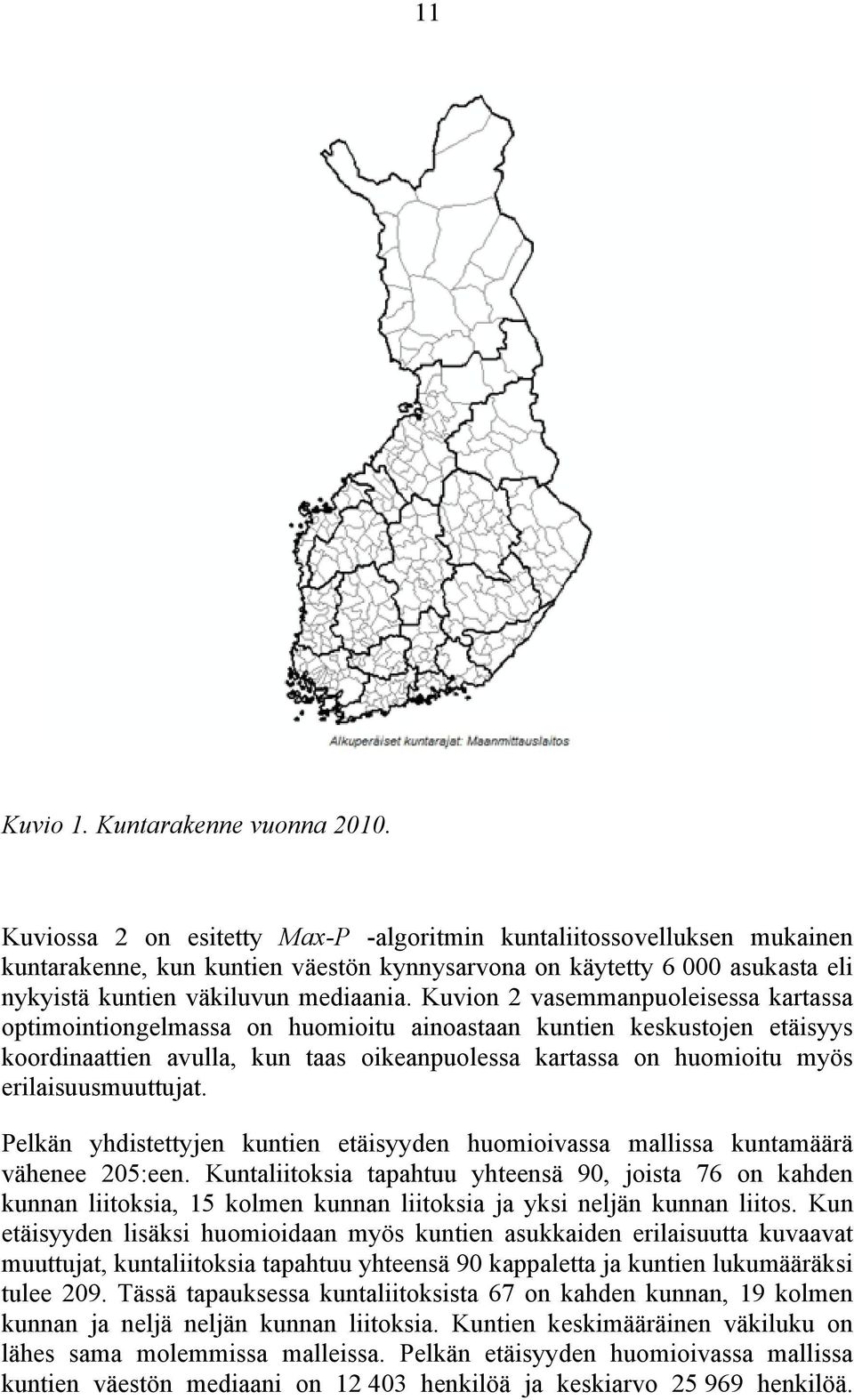 Kuvion 2 vasemmanpuoleisessa kartassa optimointiongelmassa on huomioitu ainoastaan kuntien keskustojen etäisyys koordinaattien avulla, kun taas oikeanpuolessa kartassa on huomioitu myös