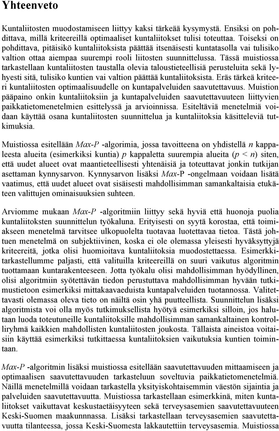 Tässä muistiossa tarkastellaan kuntaliitosten taustalla olevia taloustieteellisiä perusteluita sekä lyhyesti sitä, tulisiko kuntien vai valtion päättää kuntaliitoksista.