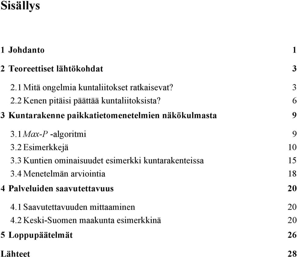 3 Kuntien ominaisuudet esimerkki kuntarakenteissa 15 3.4 Menetelmän arviointia 18 4 Palveluiden saavutettavuus 20 4.