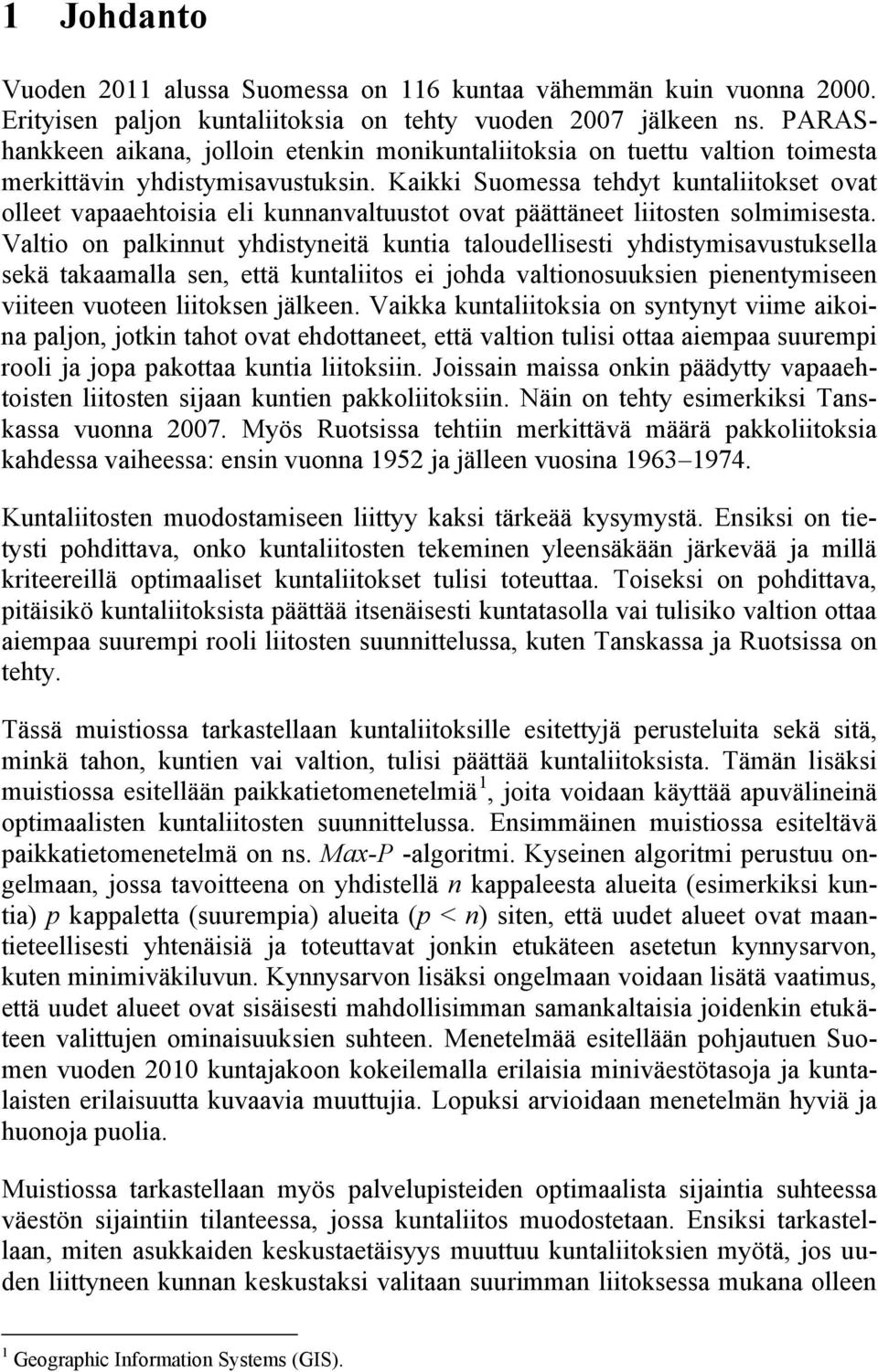 Kaikki Suomessa tehdyt kuntaliitokset ovat olleet vapaaehtoisia eli kunnanvaltuustot ovat päättäneet liitosten solmimisesta.