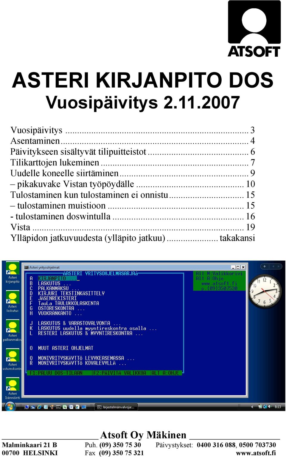 .. 10 Tulostaminen kun tulostaminen ei onnistu... 15 tulostaminen muistioon... 15 - tulostaminen doswintulla... 16 Vista.