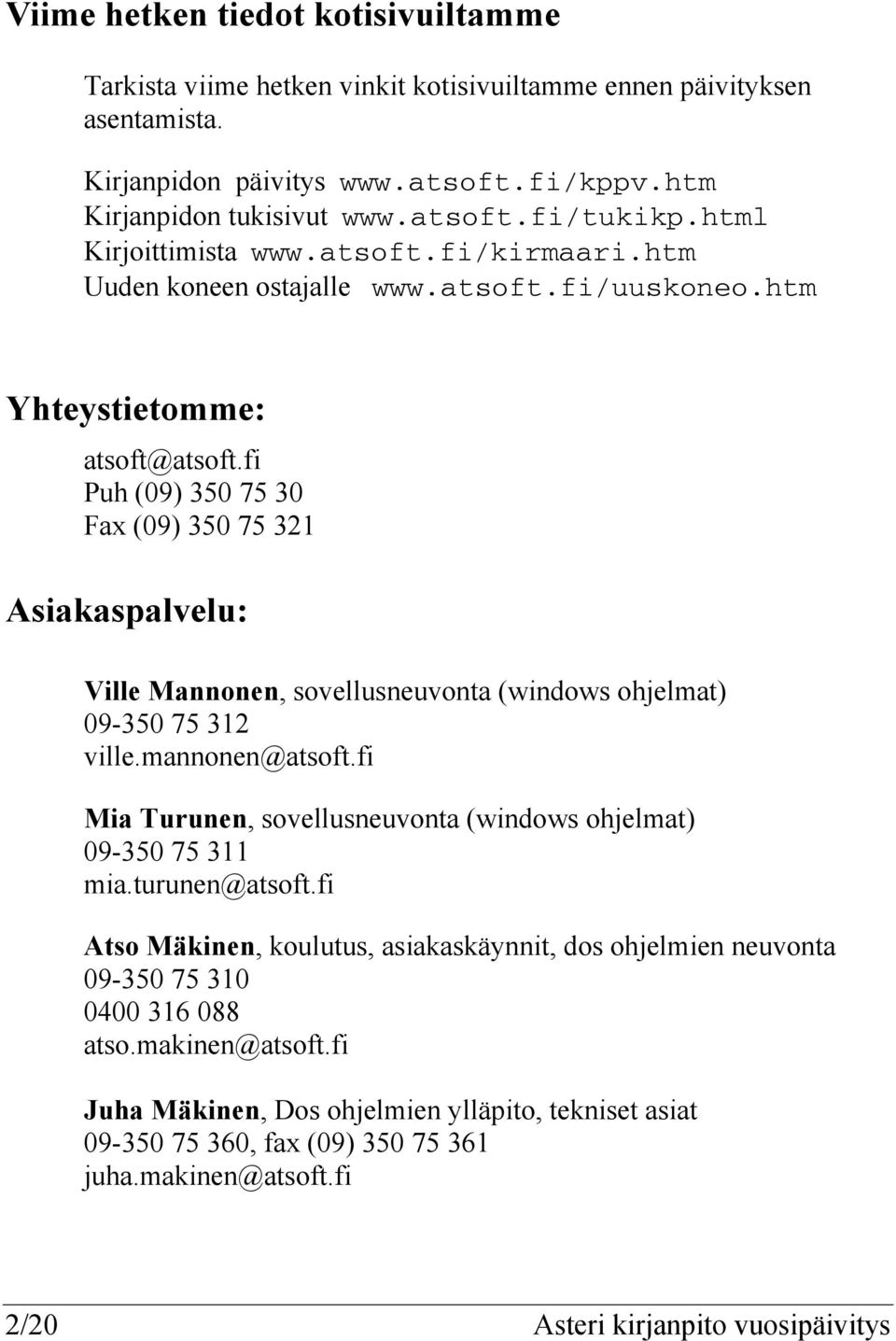 fi Puh (09) 350 75 30 Fax (09) 350 75 321 Asiakaspalvelu: Ville Mannonen, sovellusneuvonta (windows ohjelmat) 09-350 75 312 ville.mannonen@atsoft.