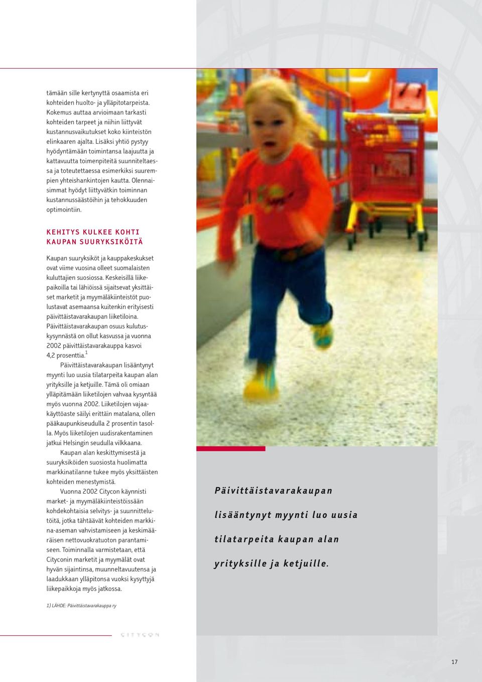 Lisäksi yhtiö pystyy hyödyntämään toimintansa laajuutta ja kattavuutta toimenpiteitä suunniteltaessa ja toteutettaessa esimerkiksi suurempien yhteishankintojen kautta.