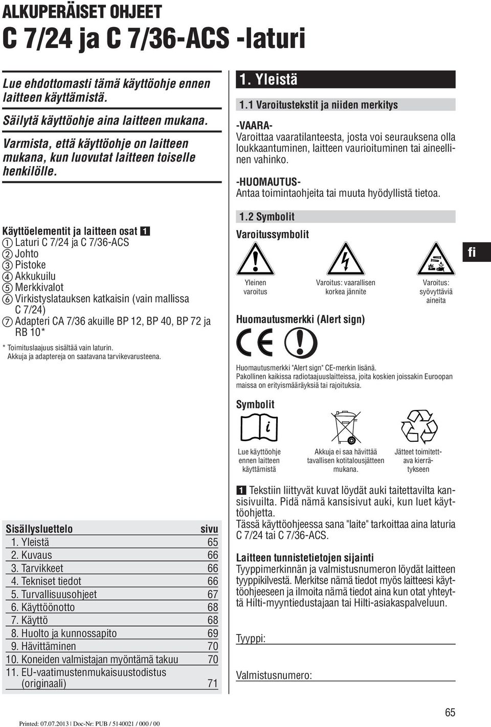 Käyttöelementit ja laitteen osat Laturi C 7/24 ja C 7/36-ACS Johto Pistoke Akkukuilu Merkkivalot Virkistyslatauksen katkaisin (vain mallissa C 7/24) Adapteri CA 7/36 akuille BP 12, BP 40, BP 72 ja RB