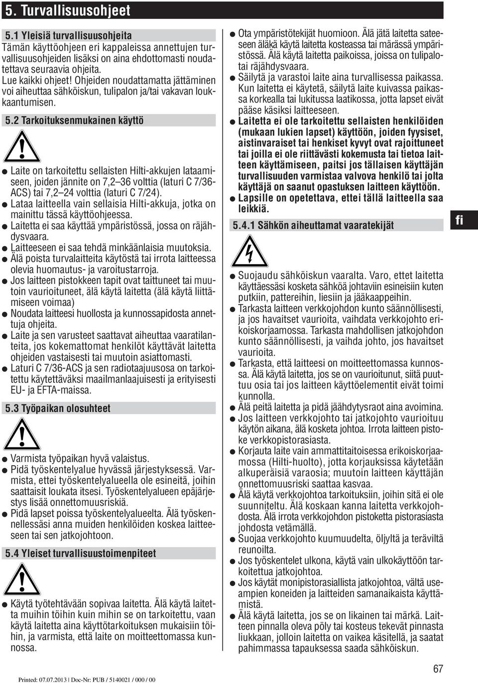 2 Tarkoituksenmukainen käyttö Laite on tarkoitettu sellaisten Hilti-akkujen lataamiseen, joiden jännite on 7,2 36 volttia (laturi C 7/36- ACS) tai 7,2 24 volttia (laturi C 7/24).