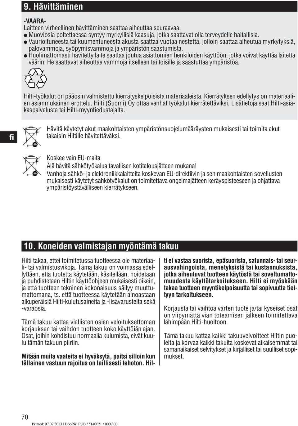 Huolimattomasti hävitetty laite saattaa joutua asiattomien henkilöiden käyttöön, jotka voivat käyttää laitetta väärin. He saattavat aiheuttaa vammoja itselleen tai toisille ja saastuttaa ympäristöä.