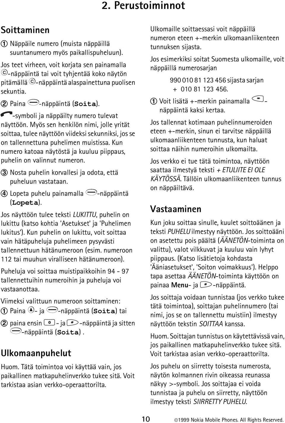 -symboli ja näppäilty numero tulevat näyttöön. Myös sen henkilön nimi, jolle yrität soittaa, tulee näyttöön viideksi sekunniksi, jos se on tallennettuna puhelimen muistissa.