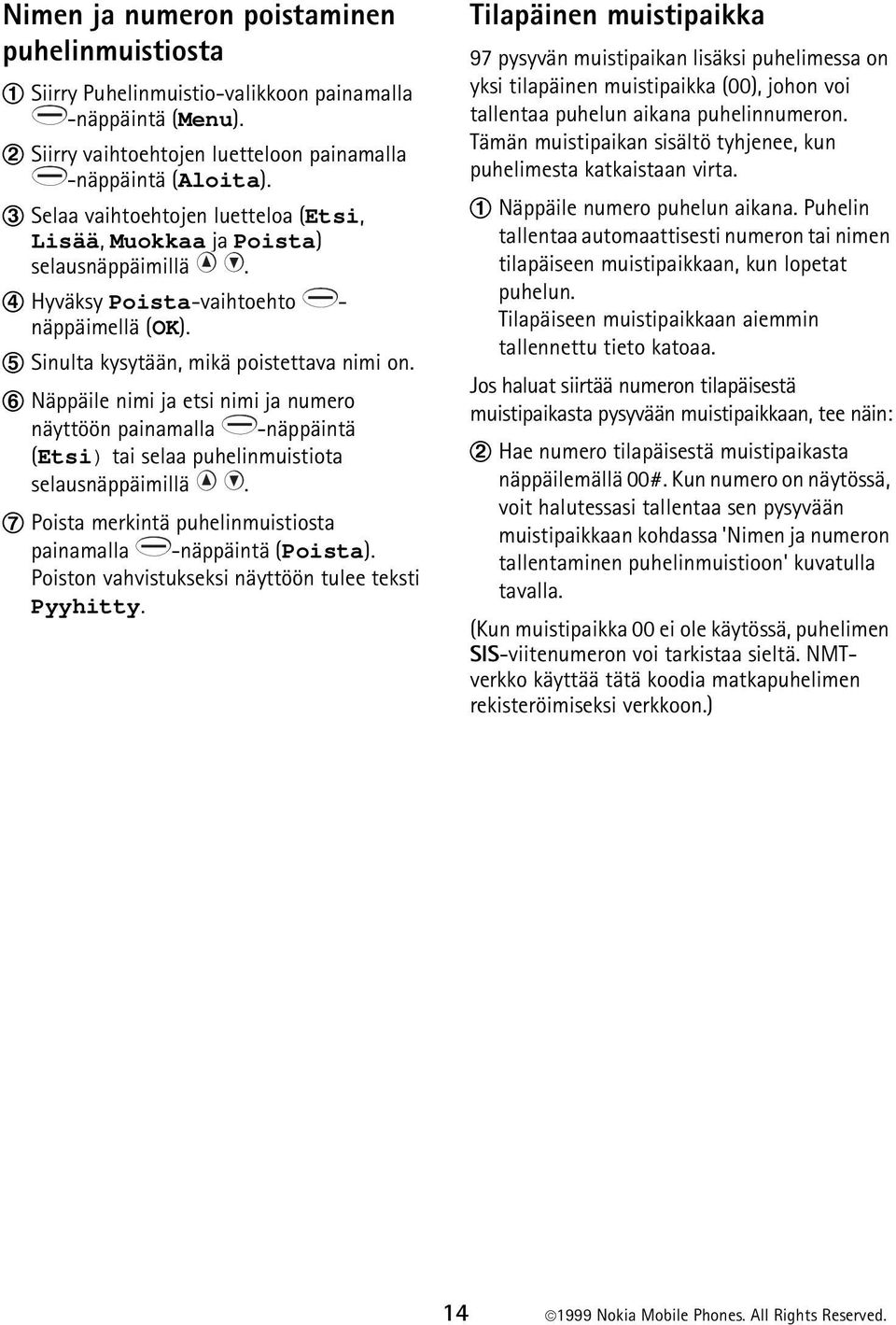 6 Näppäile nimi ja etsi nimi ja numero näyttöön painamalla -näppäintä (Etsi) tai selaa puhelinmuistiota selausnäppäimillä. 7 Poista merkintä puhelinmuistiosta painamalla -näppäintä (Poista).