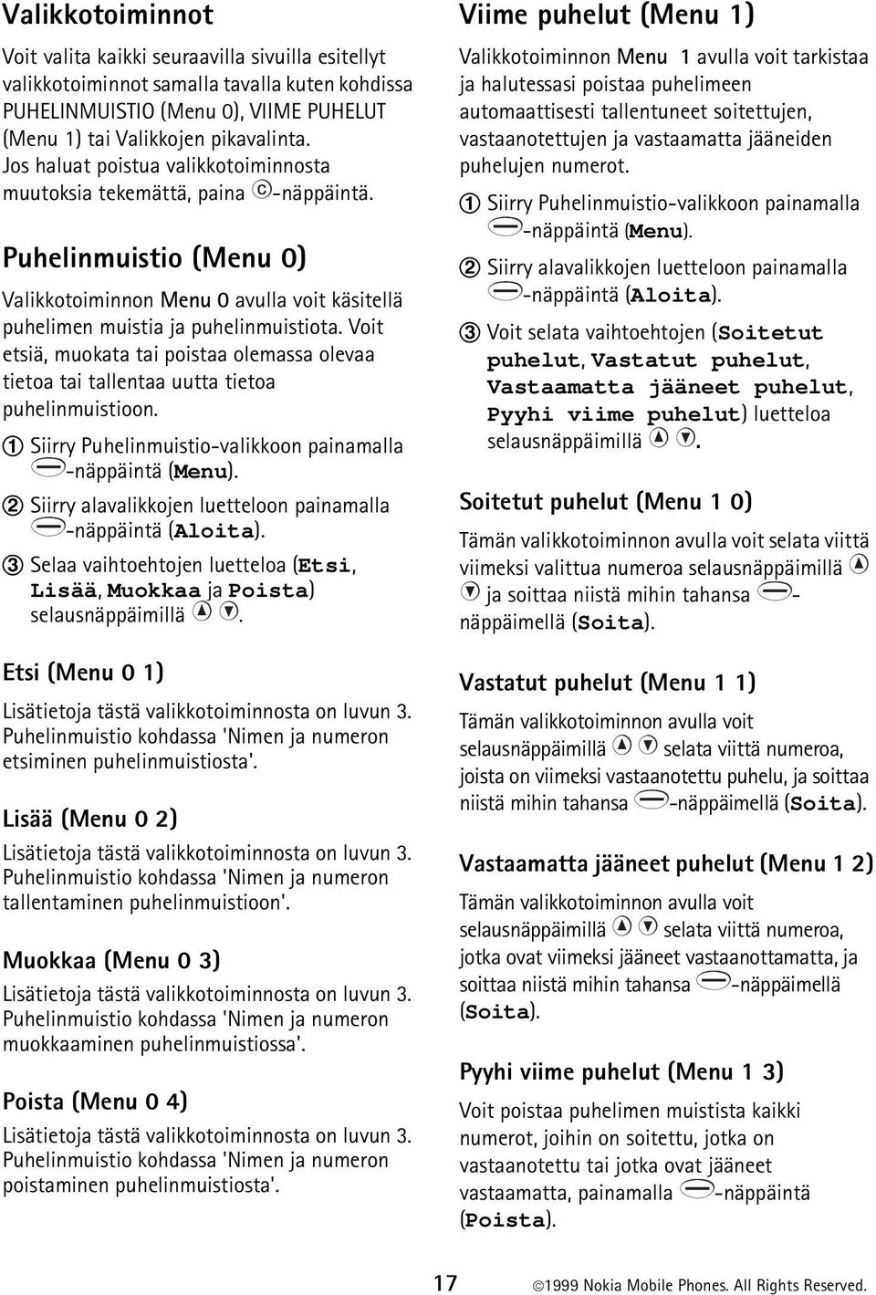 Voit etsiä, muokata tai poistaa olemassa olevaa tietoa tai tallentaa uutta tietoa puhelinmuistioon. 1 Siirry Puhelinmuistio-valikkoon painamalla -näppäintä (Menu).