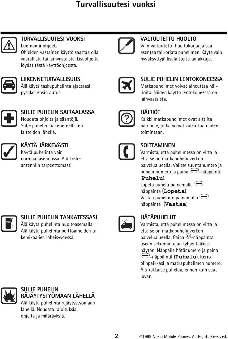 KÄYTÄ JÄRKEVÄSTI Käytä puhelinta vain normaaliasennossa. Älä koske antenniin tarpeettomasti. SULJE PUHELIN TANKATESSASI Älä käytä puhelinta huoltoasemalla.