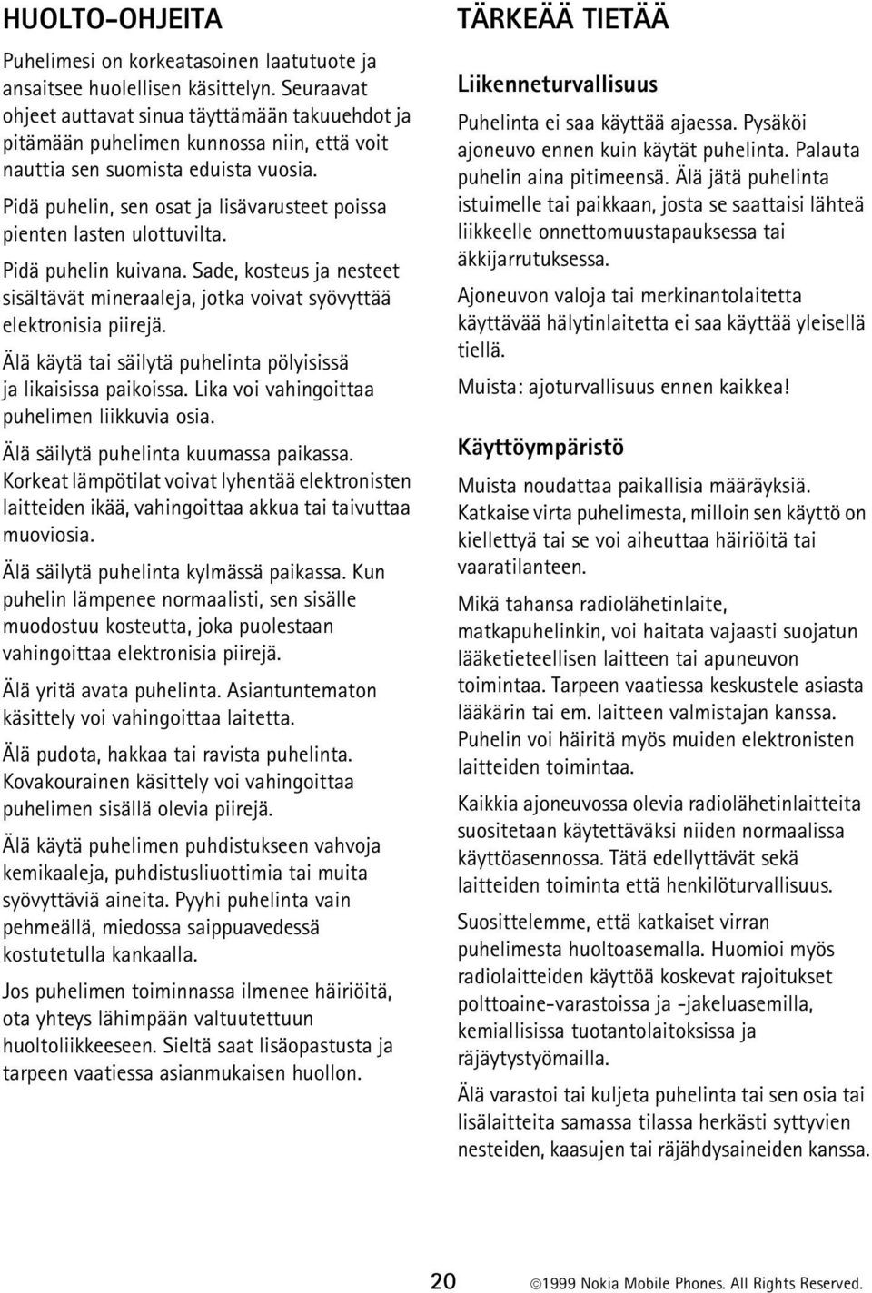 Pidä puhelin, sen osat ja lisävarusteet poissa pienten lasten ulottuvilta. Pidä puhelin kuivana. Sade, kosteus ja nesteet sisältävät mineraaleja, jotka voivat syövyttää elektronisia piirejä.