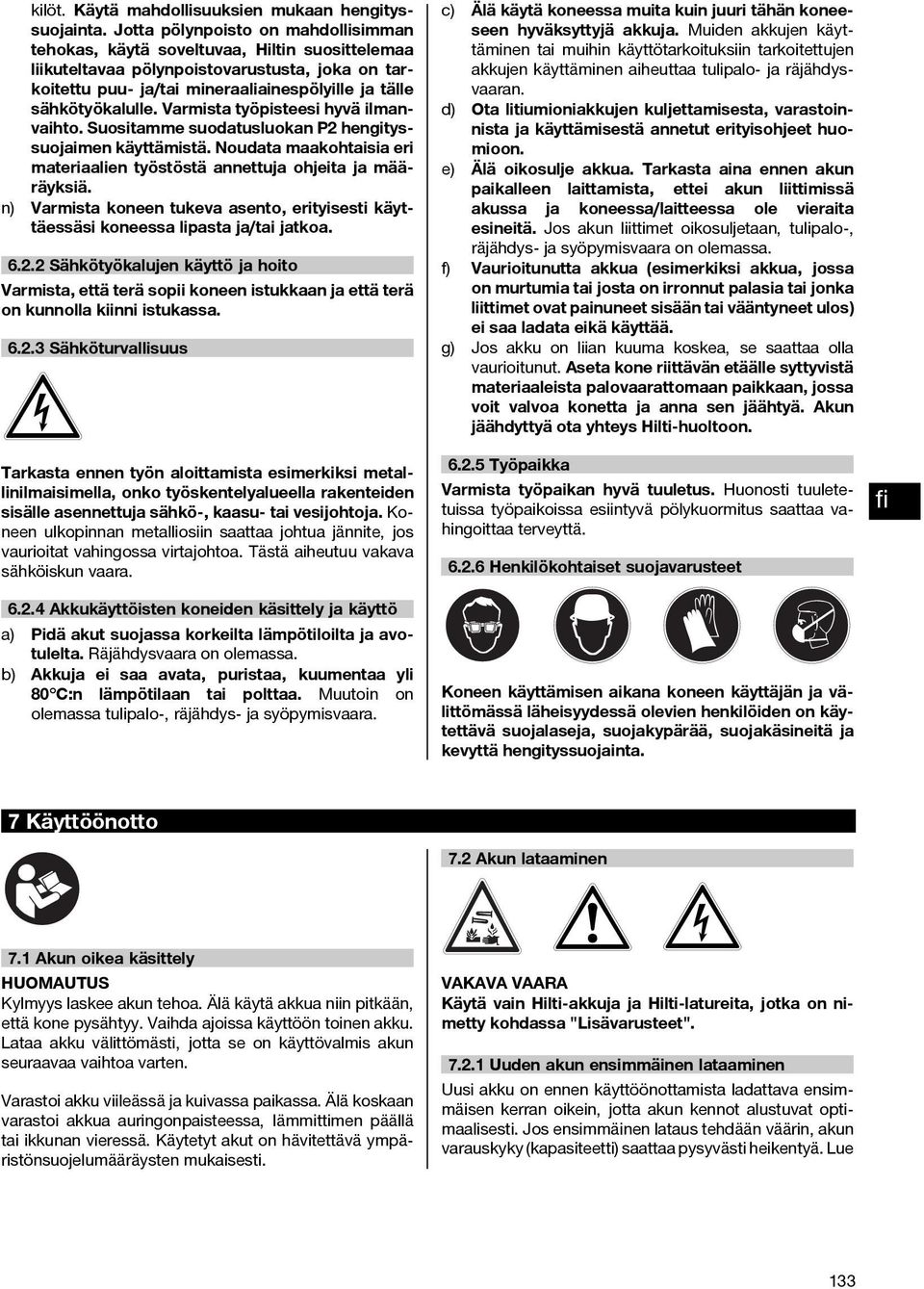 sähkötyökalulle. Varmista työpisteesi hyvä ilmanvaihto. Suositamme suodatusluokan P2 hengityssuojaimen käyttämistä. Noudata maakohtaisia eri materiaalien työstöstä annettuja ohjeita ja määräyksiä.