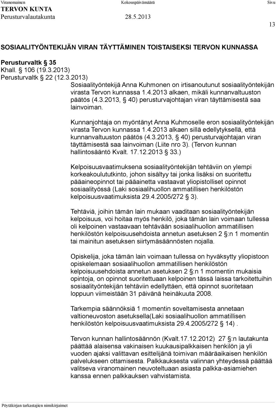 Kunnanjohtaja on myöntänyt Anna Kuhmoselle eron sosiaalityöntekijän virasta Tervon kunnassa 1.4.2013 alkaen sillä edellytyksellä, että kunnanvaltuuston päätös (4.3.2013, 40) perusturvajohtajan viran täyttämisestä saa lainvoiman (Liite nro 3).