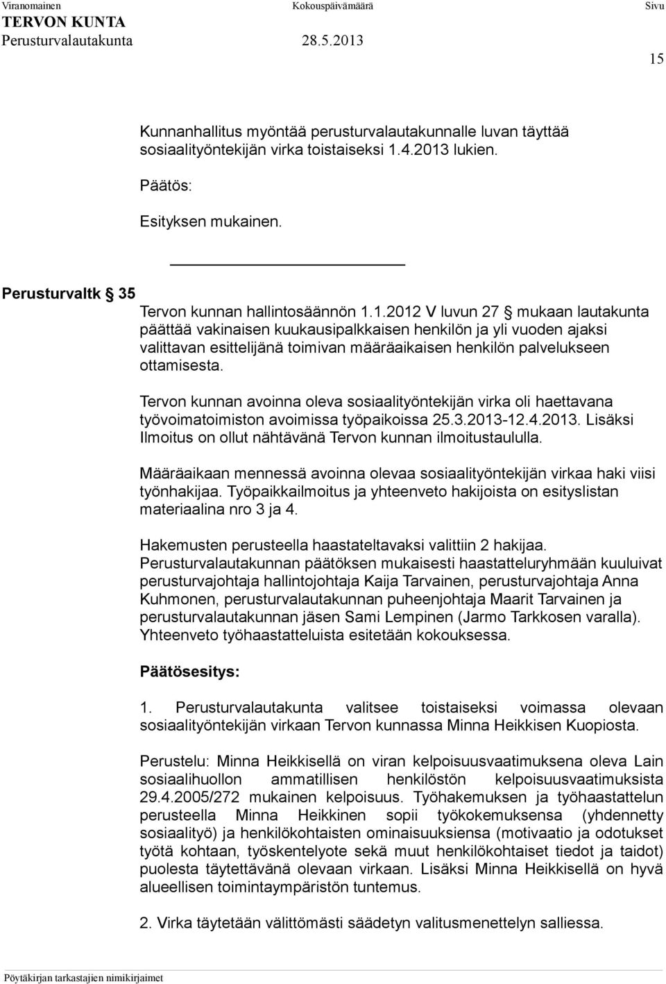 Määräaikaan mennessä avoinna olevaa sosiaalityöntekijän virkaa haki viisi työnhakijaa. Työpaikkailmoitus ja yhteenveto hakijoista on esityslistan materiaalina nro 3 ja 4.