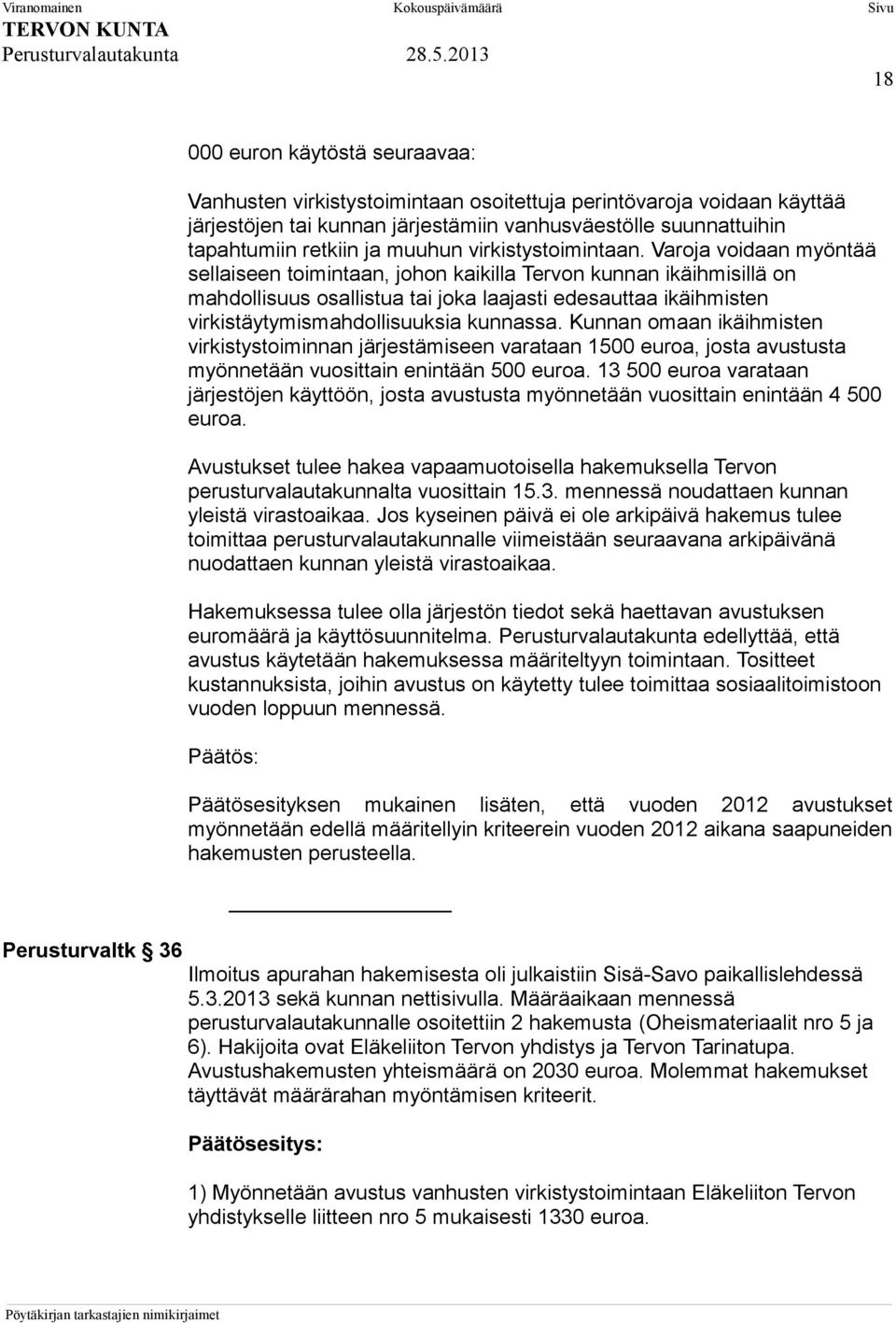 Varoja voidaan myöntää sellaiseen toimintaan, johon kaikilla Tervon kunnan ikäihmisillä on mahdollisuus osallistua tai joka laajasti edesauttaa ikäihmisten virkistäytymismahdollisuuksia kunnassa.