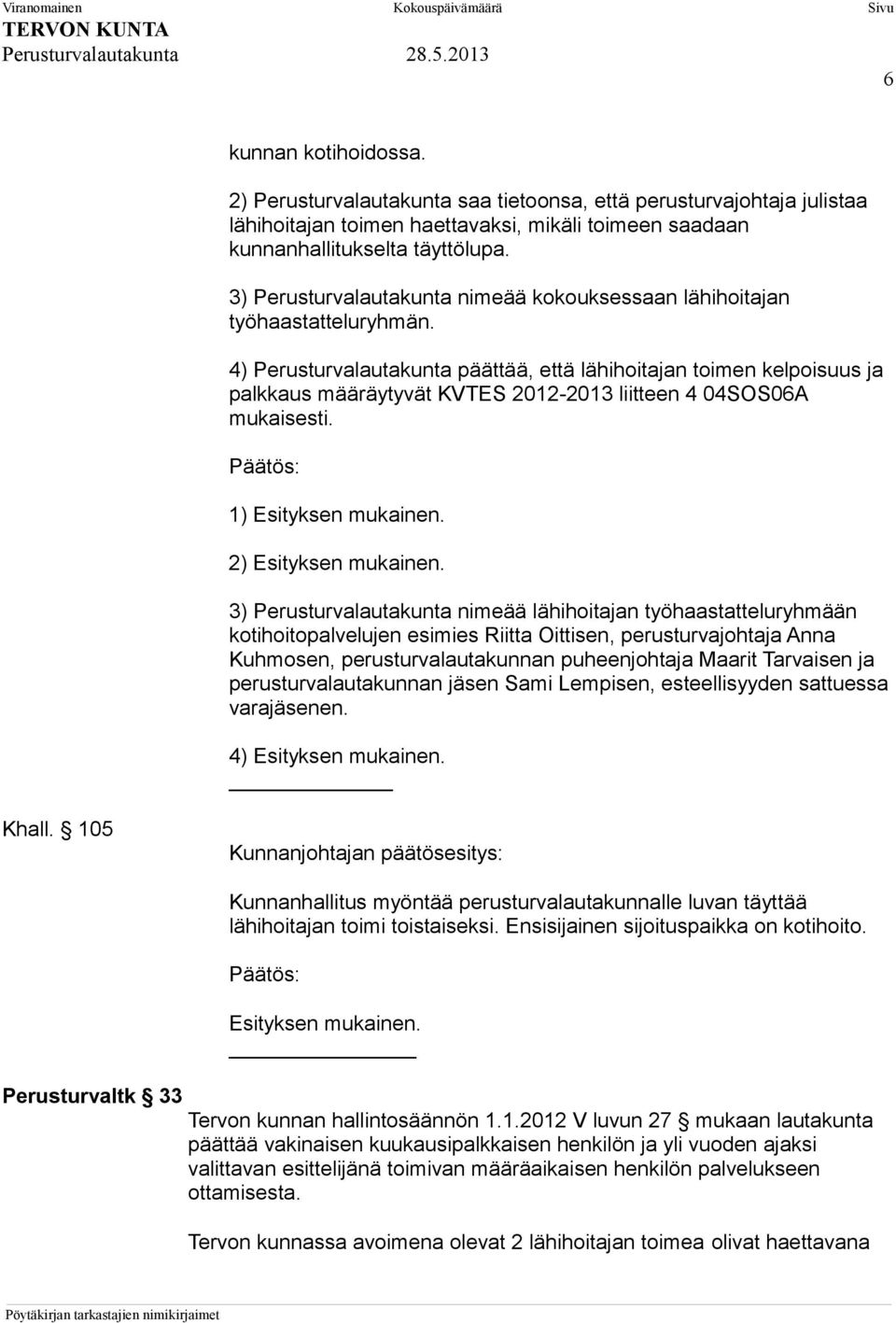 4) Perusturvalautakunta päättää, että lähihoitajan toimen kelpoisuus ja palkkaus määräytyvät KVTES 2012-2013 liitteen 4 04SOS06A mukaisesti. 1) Esityksen mukainen. 2) Esityksen mukainen.