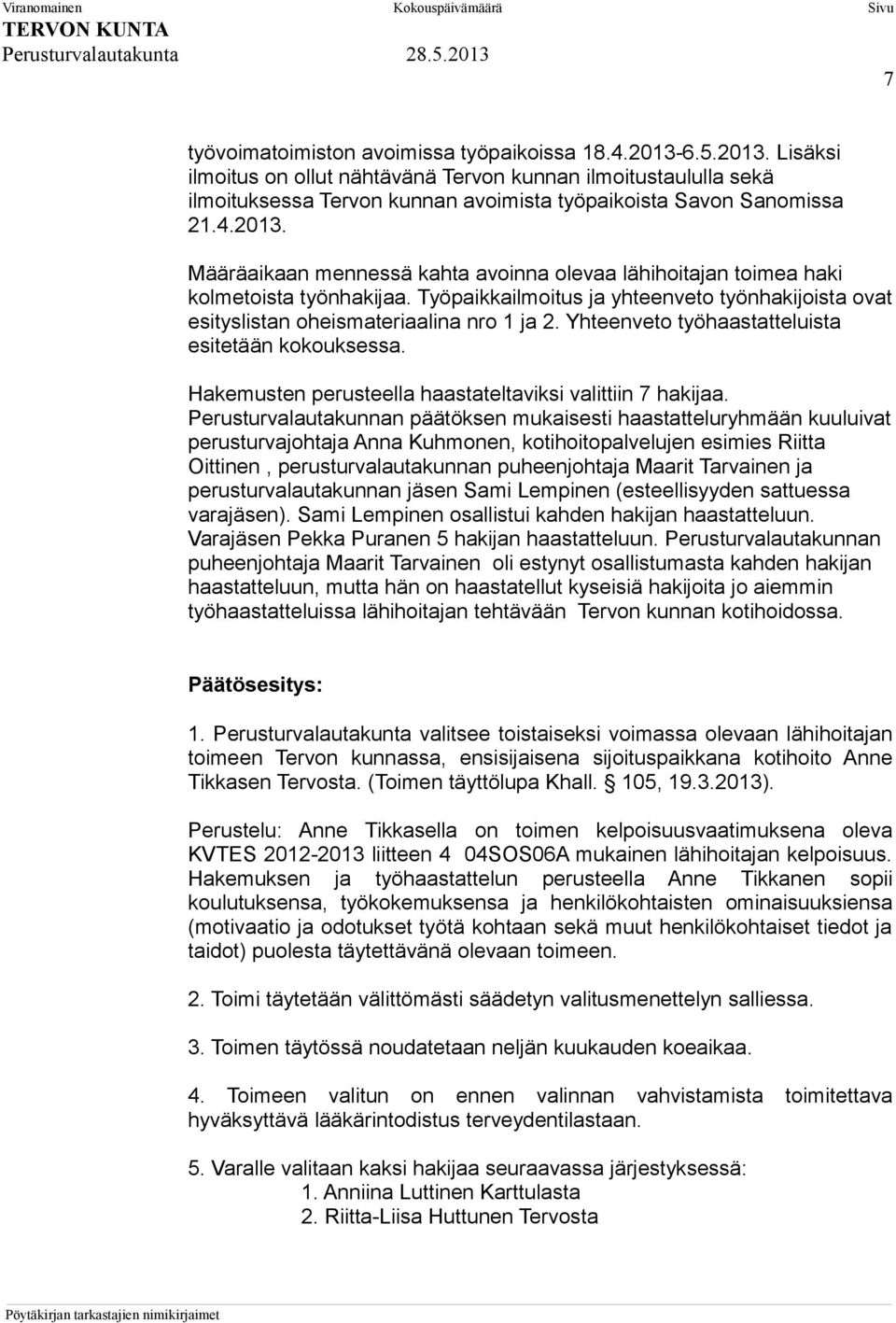 Yhteenveto työhaastatteluista esitetään kokouksessa. Hakemusten perusteella haastateltaviksi valittiin 7 hakijaa.