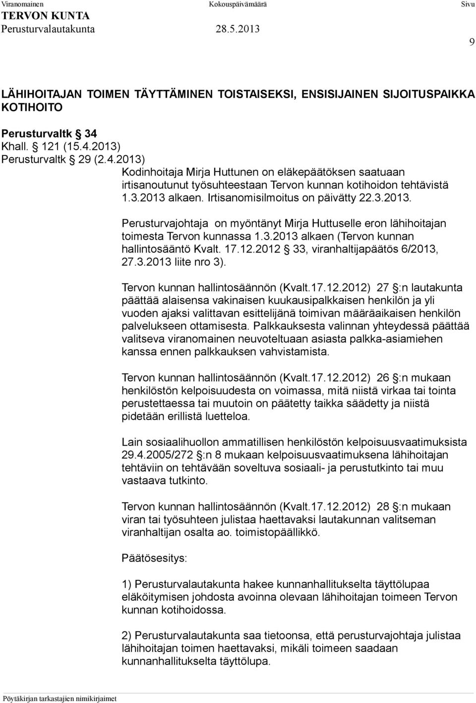 Irtisanomisilmoitus on päivätty 22.3.2013. Perusturvajohtaja on myöntänyt Mirja Huttuselle eron lähihoitajan toimesta Tervon kunnassa 1.3.2013 alkaen (Tervon kunnan hallintosääntö Kvalt. 17.12.