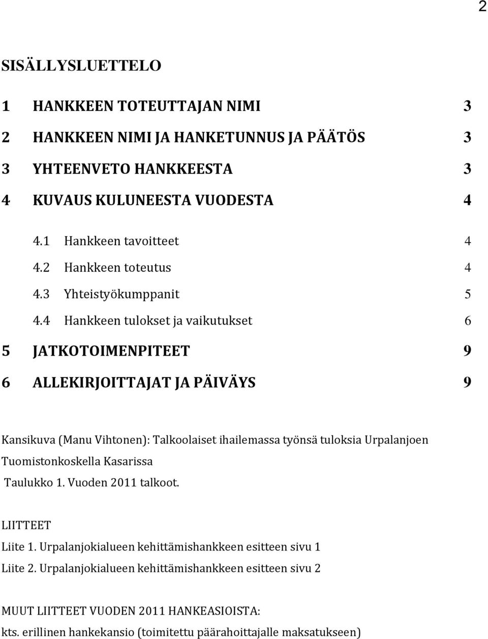 4 Hankkeen tulokset ja vaikutukset 6 5 JATKOTOIMENPITEET 9 6 ALLEKIRJOITTAJAT JA PÄIVÄYS 9 Kansikuva (Manu Vihtonen): Talkoolaiset ihailemassa työnsä tuloksia Urpalanjoen